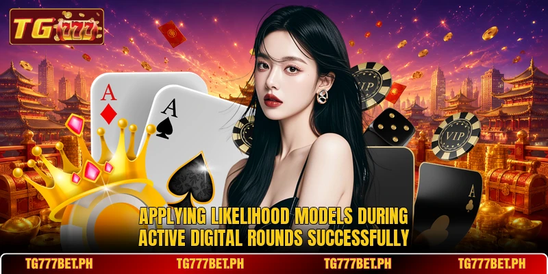 Applying likelihood models during active digital rounds successfully Applying likelihood models during active digital rounds successfully
