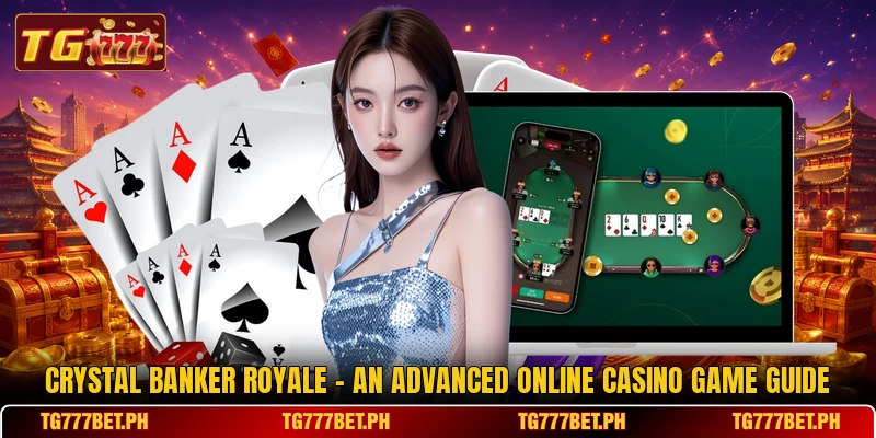 Crystal Banker Royale - An Advanced Online Casino Game Guide Crystal Banker Royale - An Advanced Online Casino Game Guide