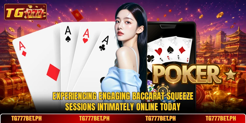 Experiencing engaging baccarat squeeze sessions intimately online today Experiencing engaging baccarat squeeze sessions intimately online today