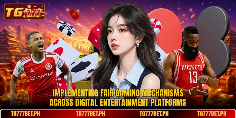Implementing fair gaming mechanisms across digital entertainment platforms