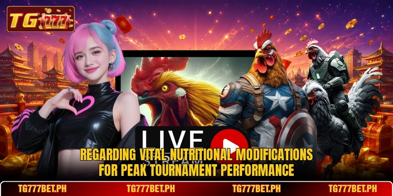 Regarding vital nutritional modifications for peak tournament performance Regarding vital nutritional modifications for peak tournament performance