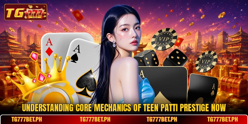 Understanding core mechanics of Teen Patti Prestige now Understanding core mechanics of Teen Patti Prestige now