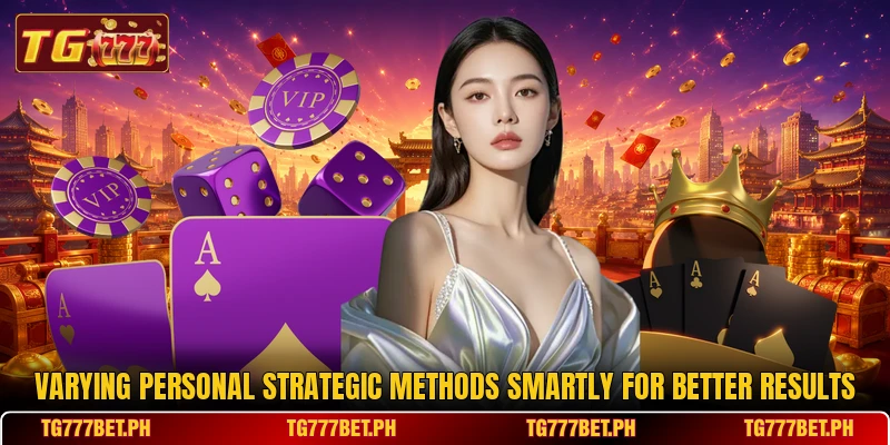 Varying personal strategic methods smartly for better results Varying personal strategic methods smartly for better results